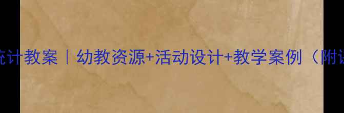 图片 幼儿园数学统计教案｜幼教资源+活动设计+教学案例（附课件）🔥👧👦