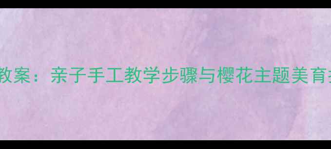 图片 幼儿园樱花折纸教案：亲子手工教学步骤与樱花主题美育指南（附图解）1