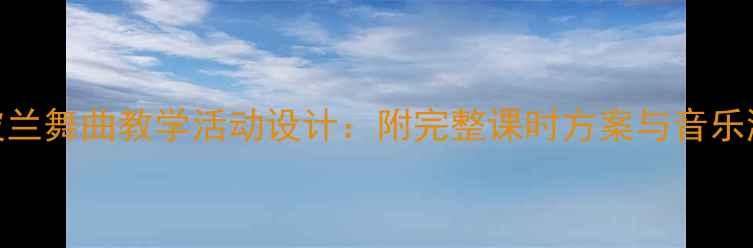 图片 幼儿园波兰舞曲教学活动设计：附完整课时方案与音乐游戏教程