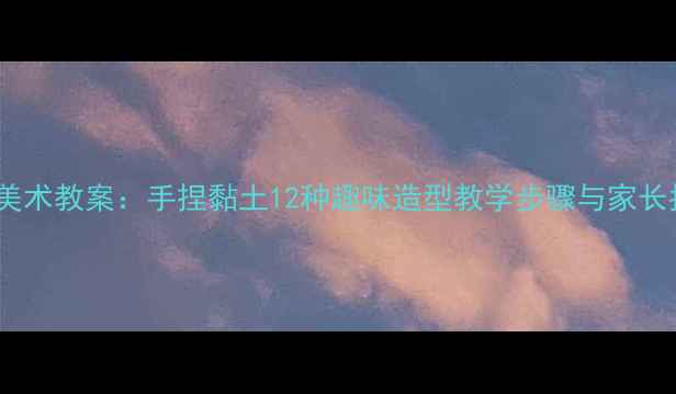 图片 幼儿园泥工创意活动幼儿美术教案：手捏黏土12种趣味造型教学步骤与家长指导手册（附图解教程）1