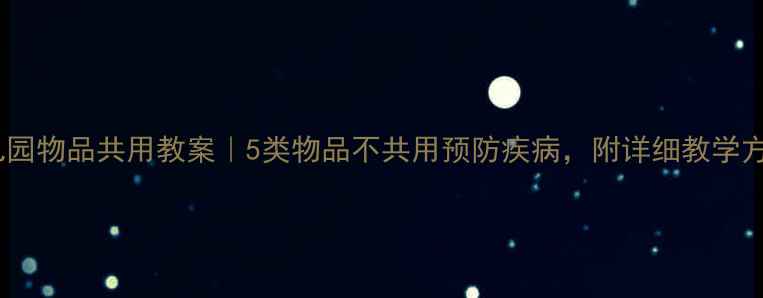 图片 幼儿园物品共用教案｜5类物品不共用预防疾病，附详细教学方案1
