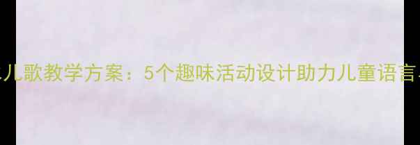 图片 幼儿园玩水儿歌教学方案：5个趣味活动设计助力儿童语言与运动发展