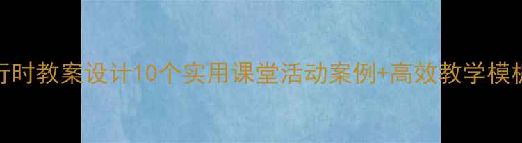 图片 幼儿园现在进行时教案设计10个实用课堂活动案例+高效教学模板（附资源包）