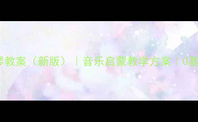 图片 幼儿园电子琴教案（新版）｜音乐启蒙教学方案｜0基础入门指南1