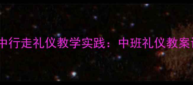 图片 幼儿园礼仪教育中行走礼仪教学实践：中班礼仪教案设计及实施策略2