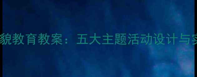 图片 幼儿园礼貌教育教案：五大主题活动设计与实施策略1