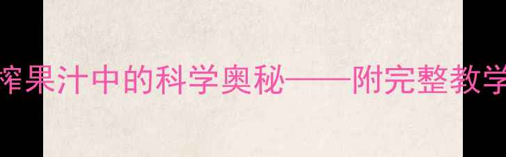 图片 幼儿园科学小实验：榨果汁中的科学奥秘——附完整教学方案（附视频资源）