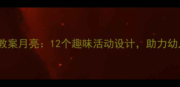 图片 幼儿园科学教案月亮：12个趣味活动设计，助力幼儿宇宙奥秘2