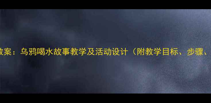 图片 幼儿园科学教案：乌鸦喝水故事教学及活动设计（附教学目标、步骤、延伸活动）2