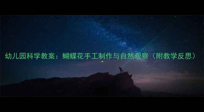 图片 幼儿园科学教案：蝴蝶花手工制作与自然观察（附教学反思）