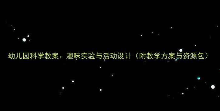图片 幼儿园科学教案：趣味实验与活动设计（附教学方案与资源包）
