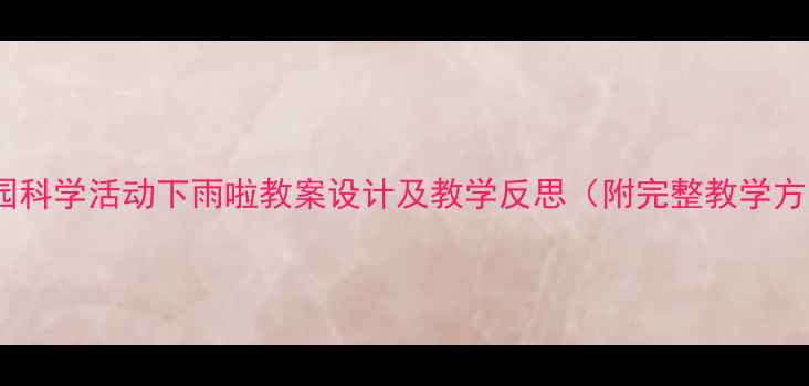 图片 幼儿园科学活动下雨啦教案设计及教学反思（附完整教学方案）1