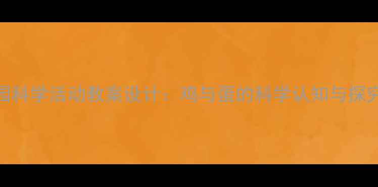 图片 幼儿园科学活动教案设计：鸡与蛋的科学认知与探究实践