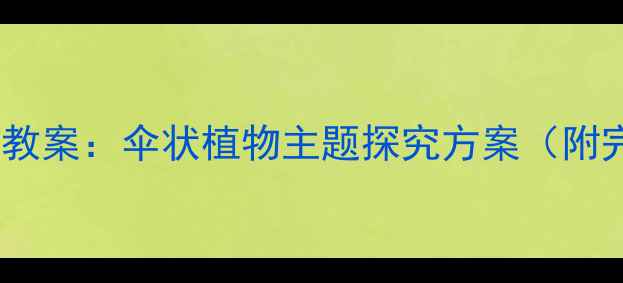 图片 幼儿园科学活动教案：伞状植物主题探究方案（附完整教学指南）1