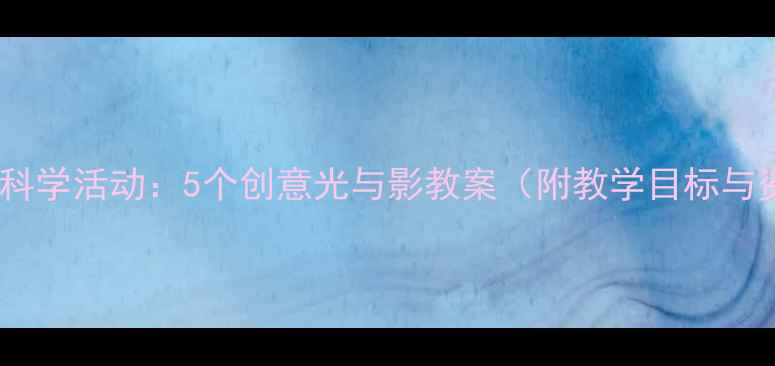 图片 幼儿园科学活动：5个创意光与影教案（附教学目标与资源）1