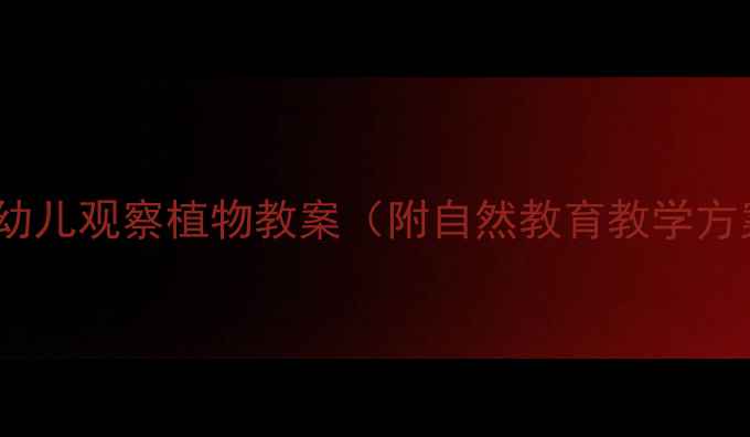 图片 幼儿园科学活动：幼儿观察植物教案（附自然教育教学方案与观察记录表）2