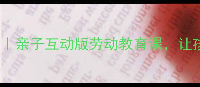 图片 幼儿园粉刷匠教案｜亲子互动版劳动教育课，让孩子爱上动手劳动1