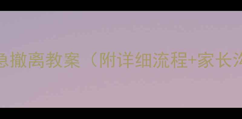 图片 幼儿园紧急撤离教案（附详细流程+家长沟通话术）