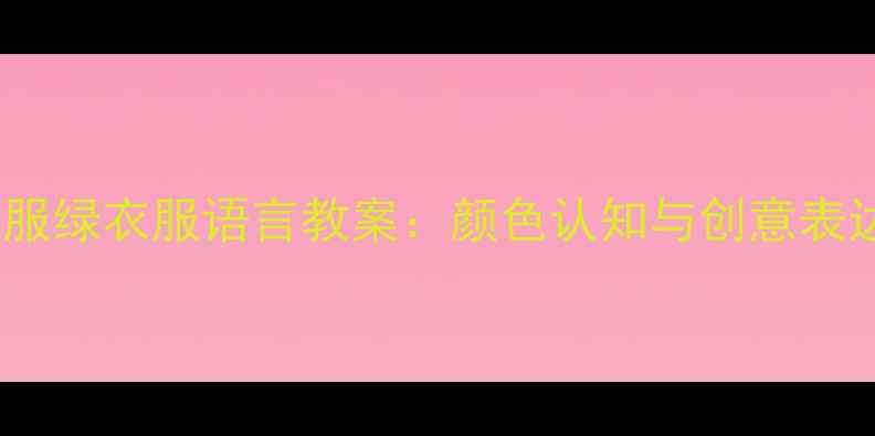 图片 幼儿园红衣服绿衣服语言教案：颜色认知与创意表达教学指南2