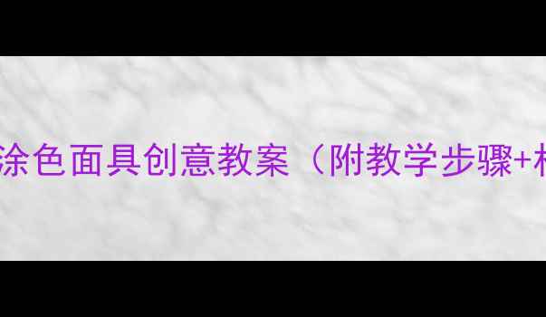 图片 幼儿园美工涂色面具创意教案（附教学步骤+材料清单）1