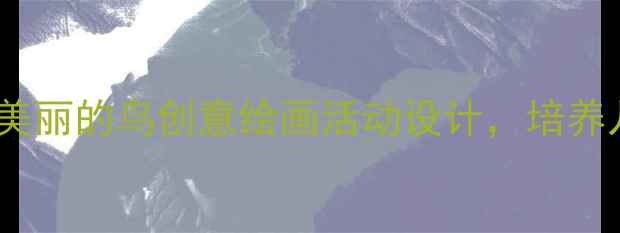 图片 幼儿园美术教案：20个美丽的鸟创意绘画活动设计，培养儿童观察力与审美能力1