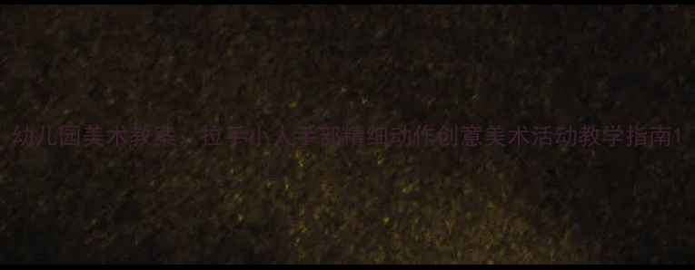 图片 幼儿园美术教案：拉手小人手部精细动作创意美术活动教学指南1