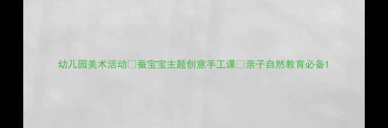 图片 幼儿园美术活动🐛蚕宝宝主题创意手工课✨亲子自然教育必备1