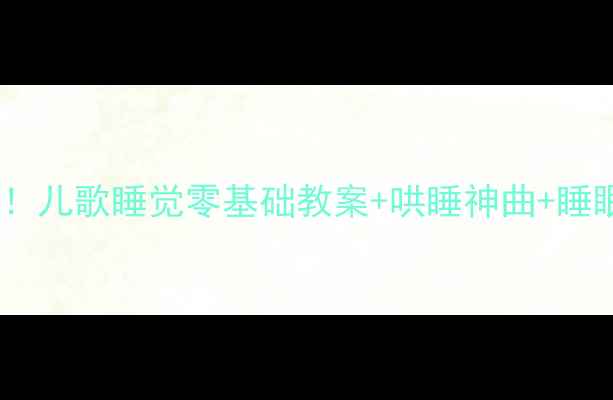 图片 幼儿园老师亲授！儿歌睡觉零基础教案+哄睡神曲+睡眠习惯培养指南2