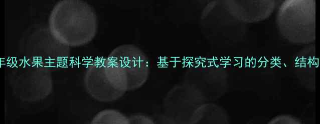 图片 幼儿园至小学低年级水果主题科学教案设计：基于探究式学习的分类、结构及营养探究实践1