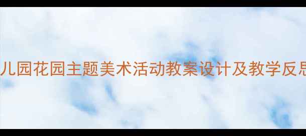 图片 幼儿园花园主题美术活动教案设计及教学反思2