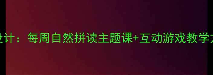 图片 幼儿园英语教案设计：每周自然拼读主题课+互动游戏教学方案（附资源包）