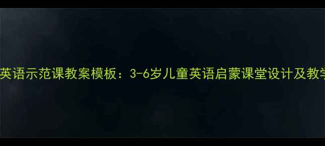图片 幼儿园英语示范课教案模板：3-6岁儿童英语启蒙课堂设计及教学策略2