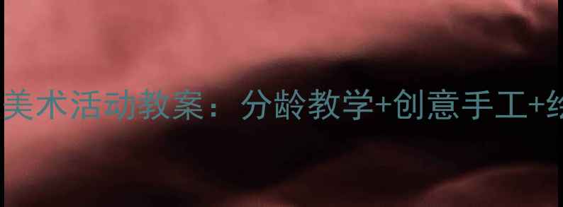 图片 幼儿园苹果主题美术活动教案：分龄教学+创意手工+绘画技巧全攻略1