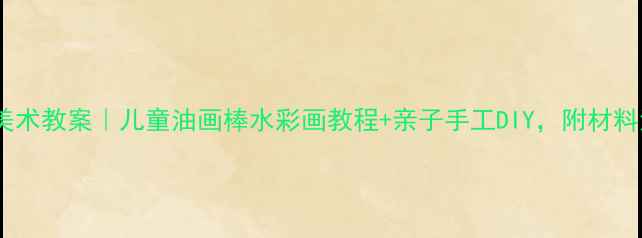 图片 幼儿园草原主题美术教案｜儿童油画棒水彩画教程+亲子手工DIY，附材料清单和教学步骤2