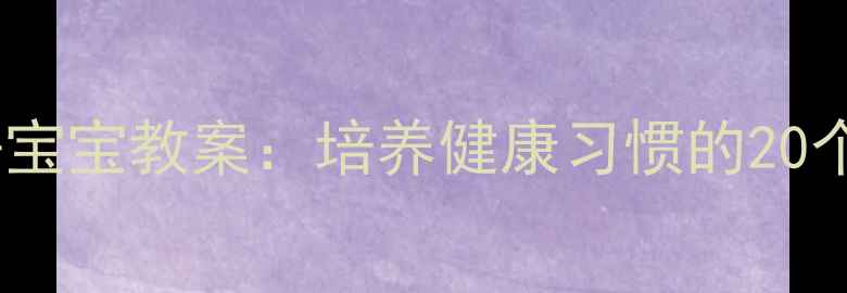 图片 幼儿园讲卫生好宝宝教案：培养健康习惯的20个趣味活动方案2