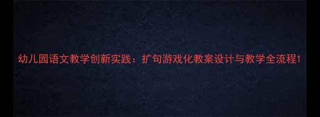 图片 幼儿园语文教学创新实践：扩句游戏化教案设计与教学全流程1