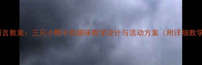 图片 幼儿园语言教案：三只小鸭子的趣味教学设计与活动方案（附详细教学步骤）1