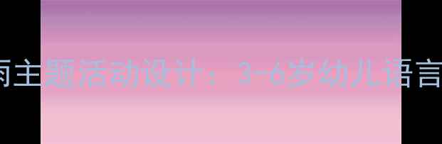 图片 幼儿园语言春雨主题活动设计：3-6岁幼儿语言能力提升方案1
