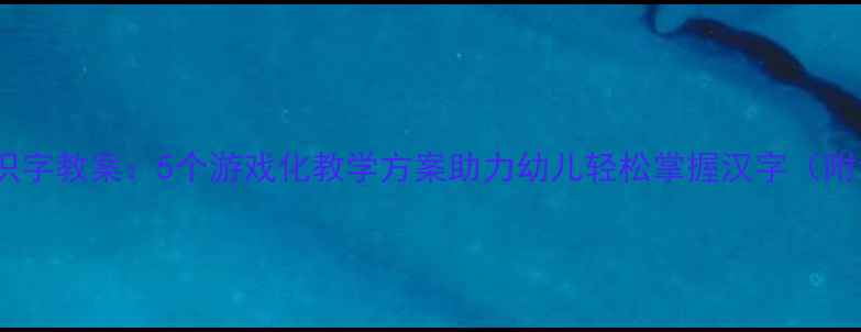 图片 幼儿园趣味识字教案：5个游戏化教学方案助力幼儿轻松掌握汉字（附详细案例）1
