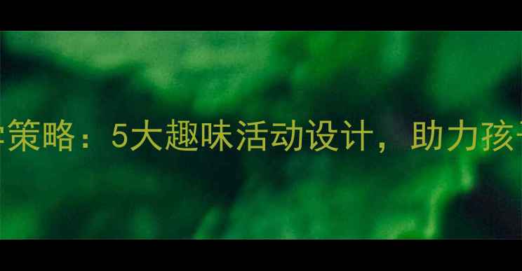 图片 幼儿园重复练习教学策略：5大趣味活动设计，助力孩子熟练掌握核心能力