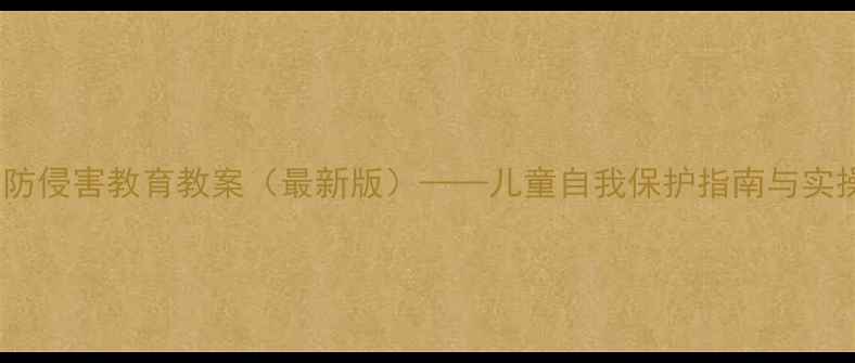 图片 幼儿园防侵害教育教案（最新版）——儿童自我保护指南与实操方案2