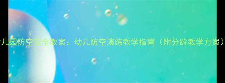 图片 幼儿园防空安全教案：幼儿防空演练教学指南（附分龄教学方案）2