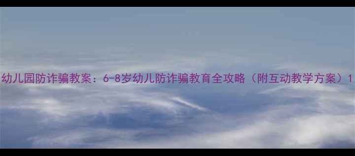 图片 幼儿园防诈骗教案：6-8岁幼儿防诈骗教育全攻略（附互动教学方案）1