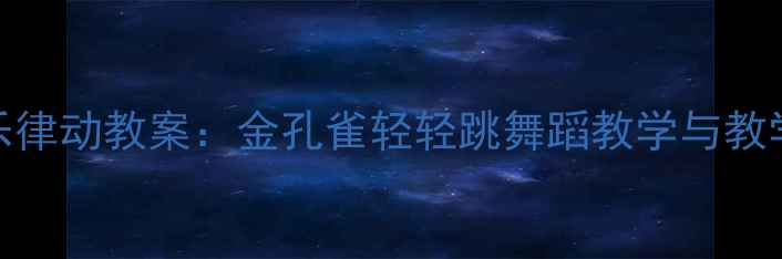 图片 幼儿园音乐律动教案：金孔雀轻轻跳舞蹈教学与教学资源下载