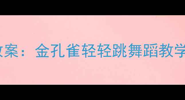 图片 幼儿园音乐律动教案：金孔雀轻轻跳舞蹈教学与教学资源下载1