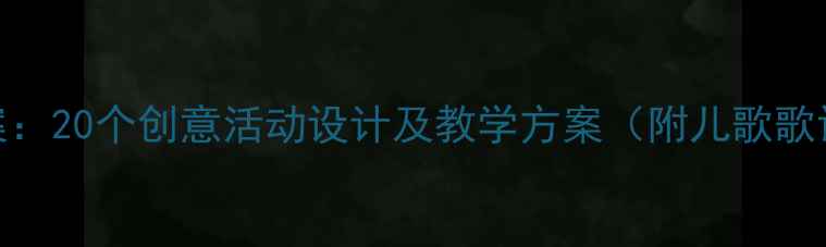图片 幼儿园音乐教案：20个创意活动设计及教学方案（附儿歌歌词、游戏规则）