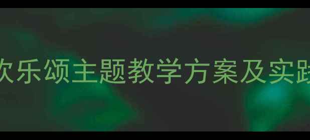 图片 幼儿园音乐活动教案欢乐颂主题教学方案及实践指南（附教学资源）