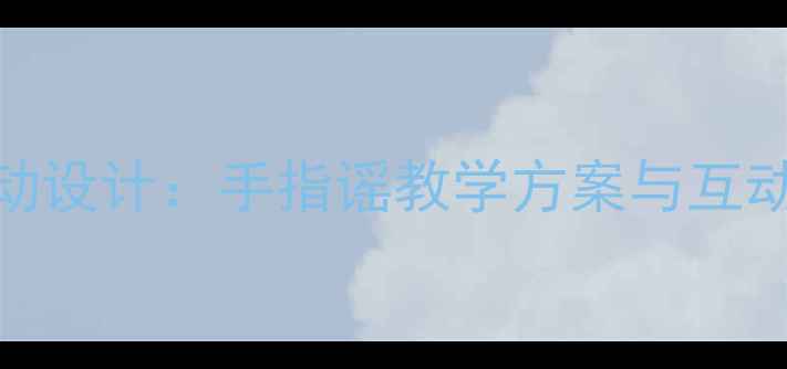 图片 幼儿园音乐活动设计：手指谣教学方案与互动游戏实践指南