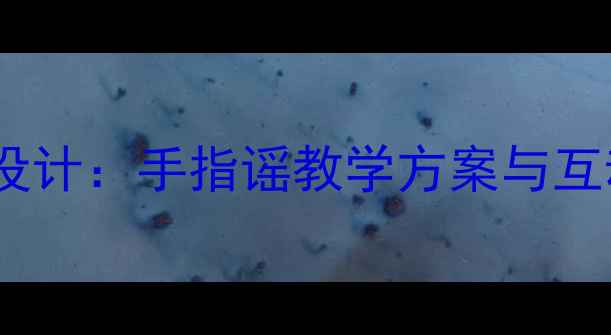 图片 幼儿园音乐活动设计：手指谣教学方案与互动游戏实践指南1