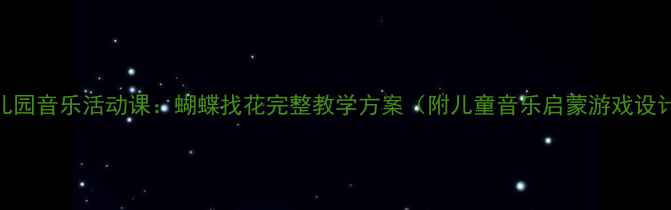 图片 幼儿园音乐活动课：蝴蝶找花完整教学方案（附儿童音乐启蒙游戏设计）